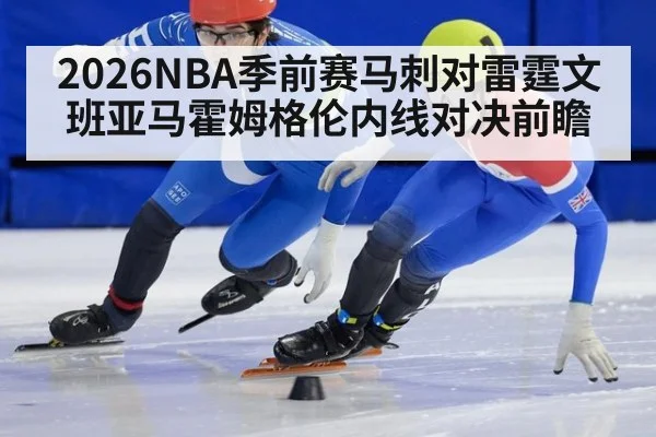 2026NBA季前赛马刺对雷霆文班亚马霍姆格伦内线对决前瞻